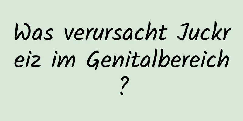 Was verursacht Juckreiz im Genitalbereich?
