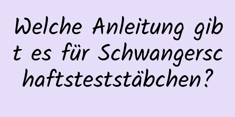 Welche Anleitung gibt es für Schwangerschaftsteststäbchen?