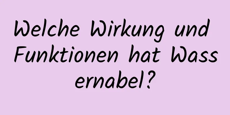 Welche Wirkung und Funktionen hat Wassernabel?