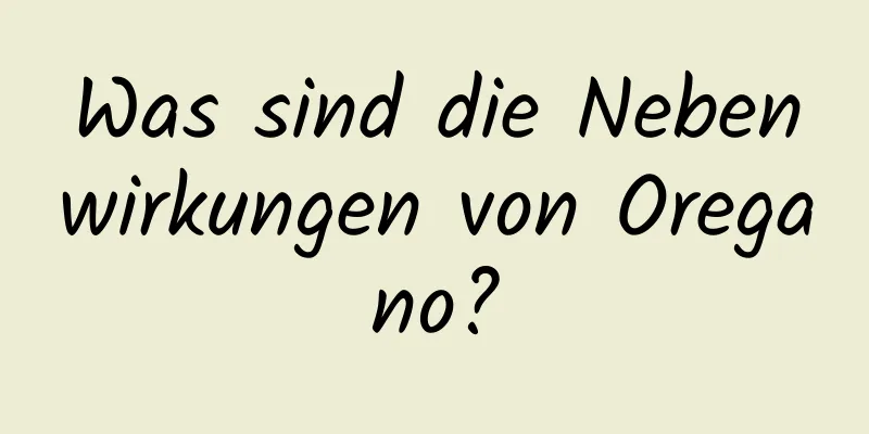 Was sind die Nebenwirkungen von Oregano?