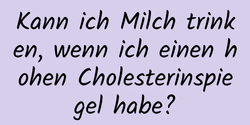 Kann ich Milch trinken, wenn ich einen hohen Cholesterinspiegel habe?