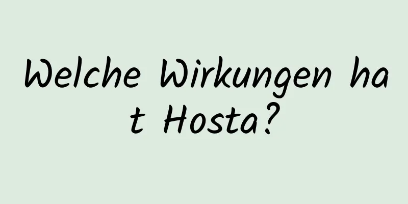 Welche Wirkungen hat Hosta?