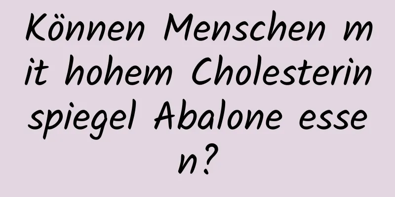 Können Menschen mit hohem Cholesterinspiegel Abalone essen?