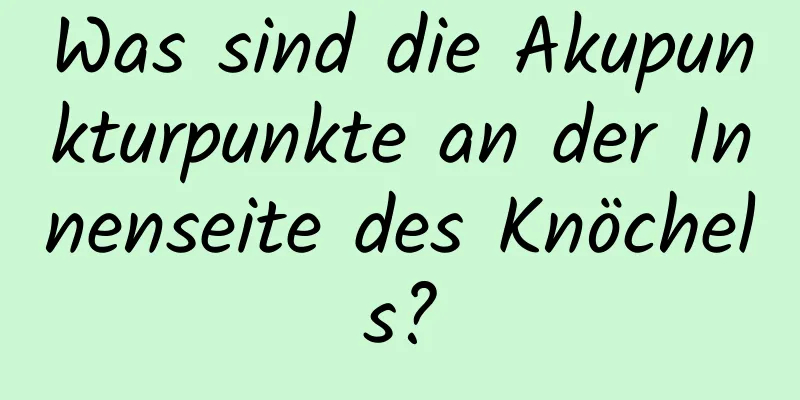 Was sind die Akupunkturpunkte an der Innenseite des Knöchels?