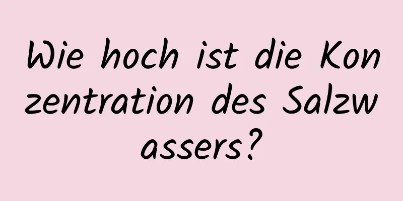 Wie hoch ist die Konzentration des Salzwassers?