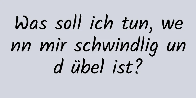 Was soll ich tun, wenn mir schwindlig und übel ist?