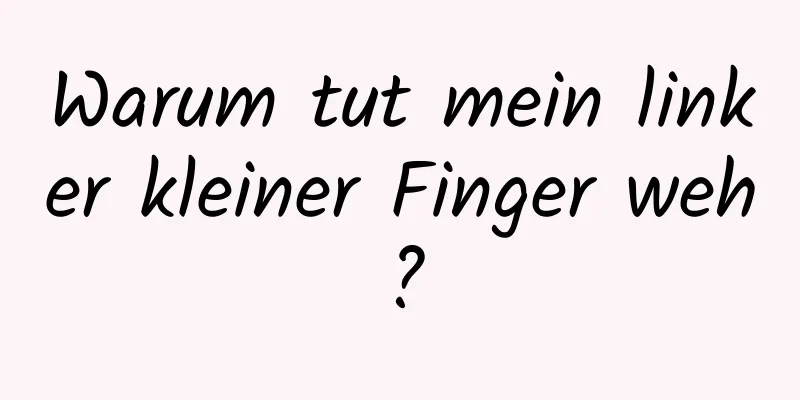 Warum tut mein linker kleiner Finger weh?