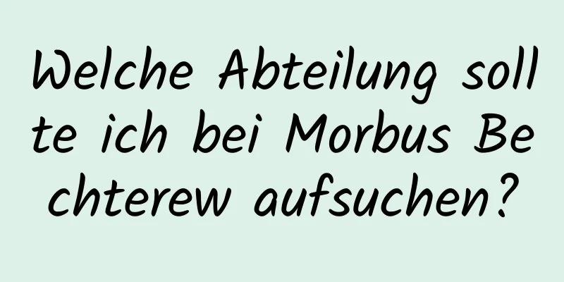 Welche Abteilung sollte ich bei Morbus Bechterew aufsuchen?