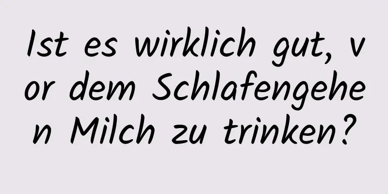 Ist es wirklich gut, vor dem Schlafengehen Milch zu trinken?