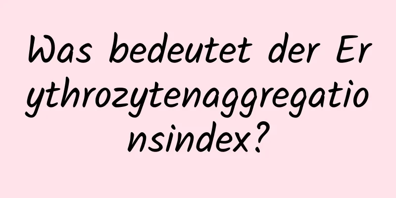 Was bedeutet der Erythrozytenaggregationsindex?