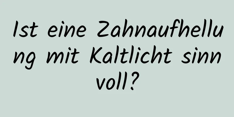 Ist eine Zahnaufhellung mit Kaltlicht sinnvoll?
