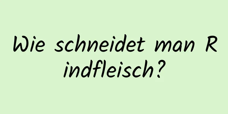 Wie schneidet man Rindfleisch?