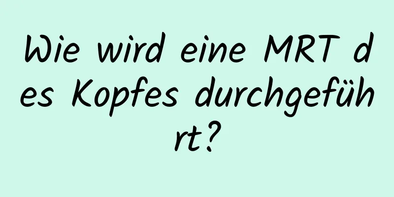 Wie wird eine MRT des Kopfes durchgeführt?