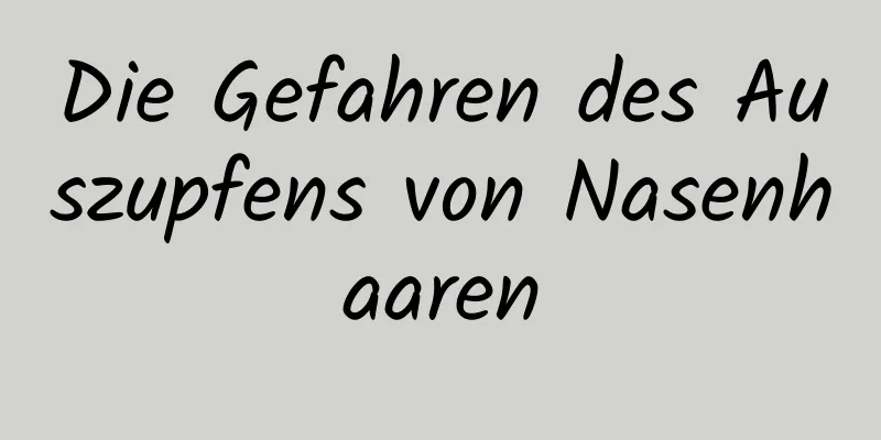 Die Gefahren des Auszupfens von Nasenhaaren