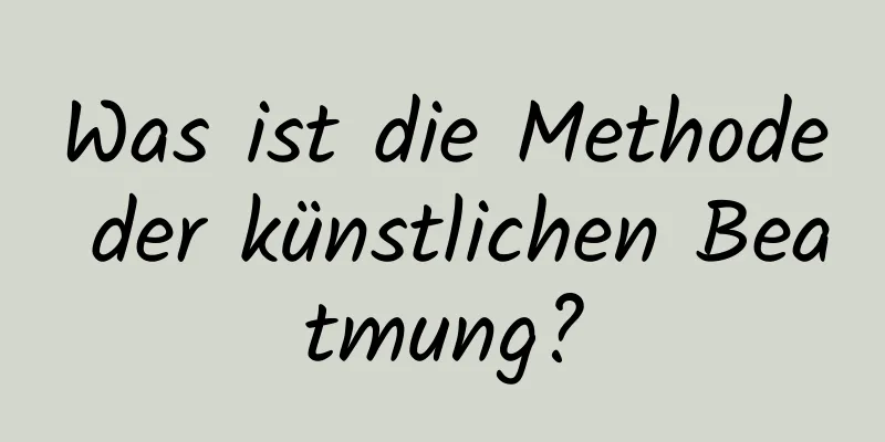 Was ist die Methode der künstlichen Beatmung?