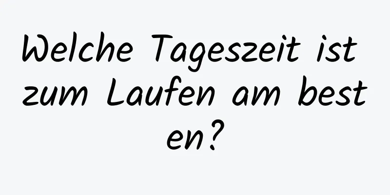 Welche Tageszeit ist zum Laufen am besten?