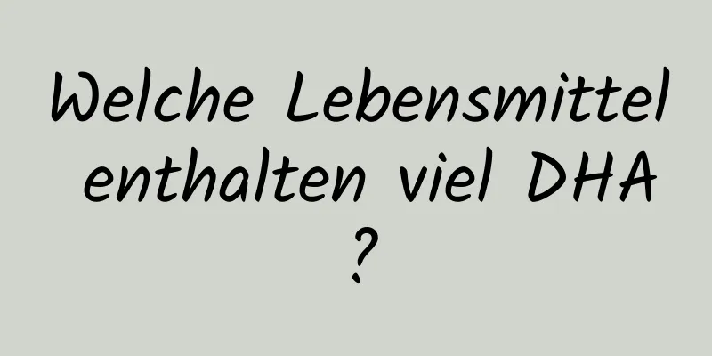 Welche Lebensmittel enthalten viel DHA?