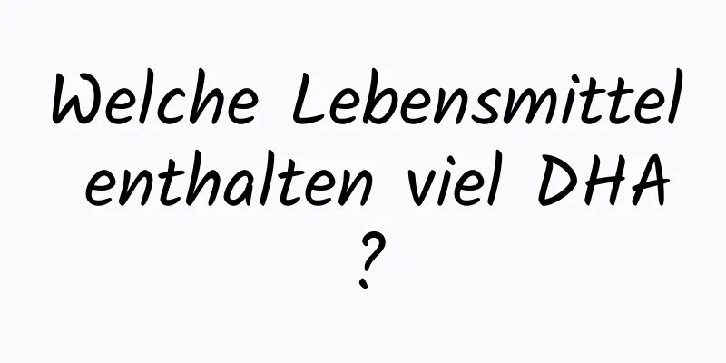 Welche Lebensmittel enthalten viel DHA?
