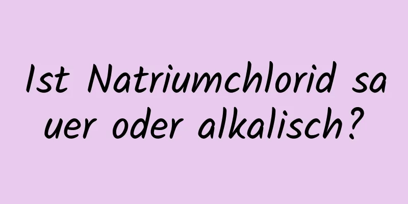 Ist Natriumchlorid sauer oder alkalisch?