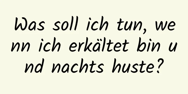 Was soll ich tun, wenn ich erkältet bin und nachts huste?