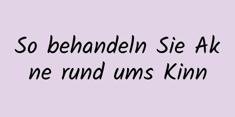 So behandeln Sie Akne rund ums Kinn