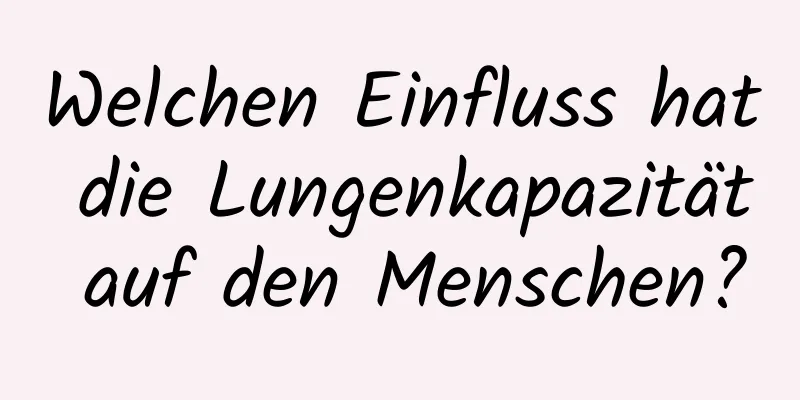 Welchen Einfluss hat die Lungenkapazität auf den Menschen?