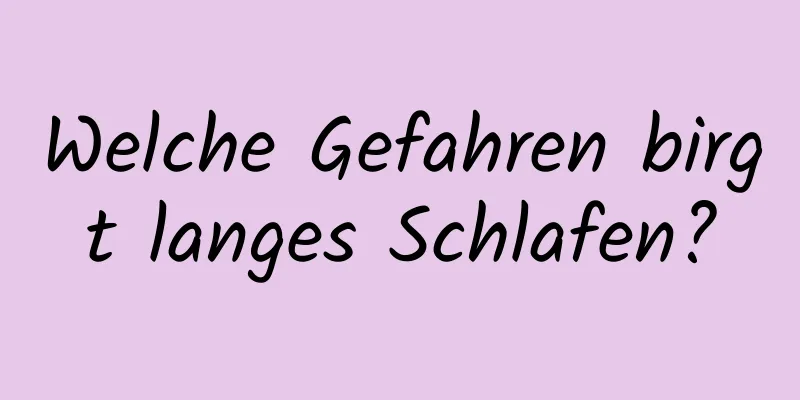 Welche Gefahren birgt langes Schlafen?