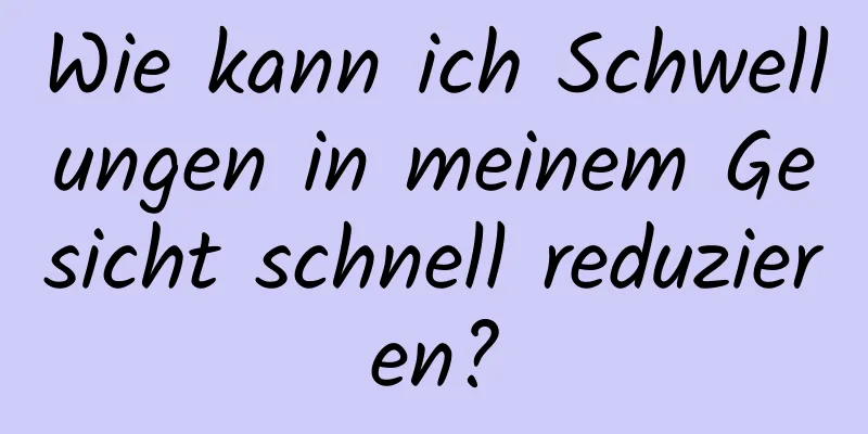 Wie kann ich Schwellungen in meinem Gesicht schnell reduzieren?