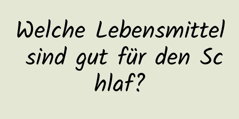 Welche Lebensmittel sind gut für den Schlaf?