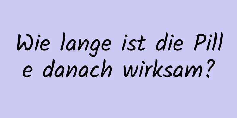 Wie lange ist die Pille danach wirksam?