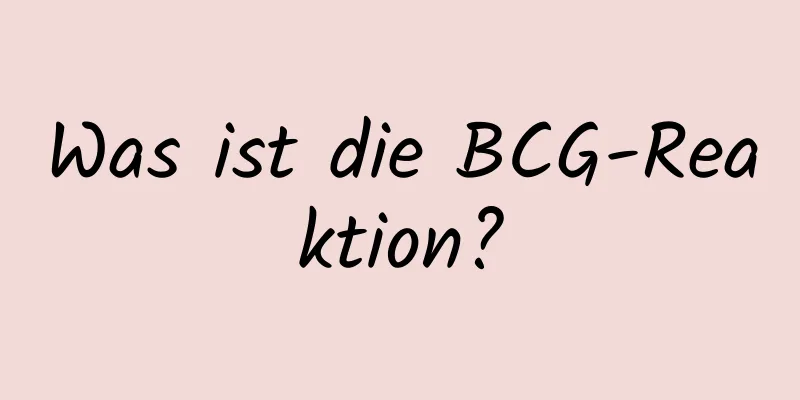 Was ist die BCG-Reaktion?