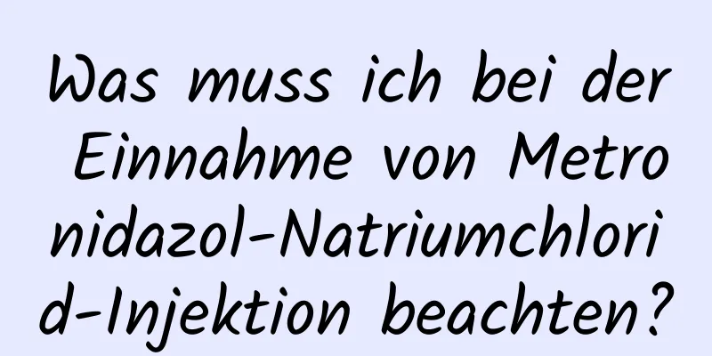 Was muss ich bei der Einnahme von Metronidazol-Natriumchlorid-Injektion beachten?