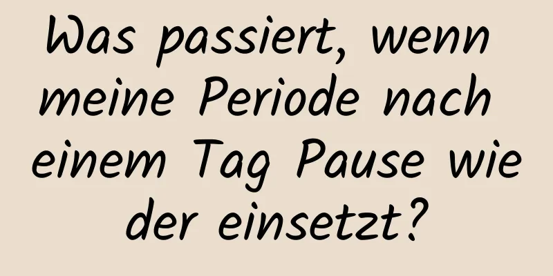Was passiert, wenn meine Periode nach einem Tag Pause wieder einsetzt?