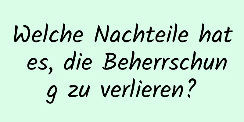 Welche Nachteile hat es, die Beherrschung zu verlieren?