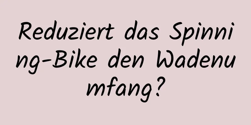 Reduziert das Spinning-Bike den Wadenumfang?