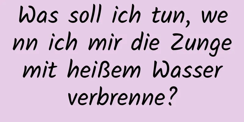 Was soll ich tun, wenn ich mir die Zunge mit heißem Wasser verbrenne?