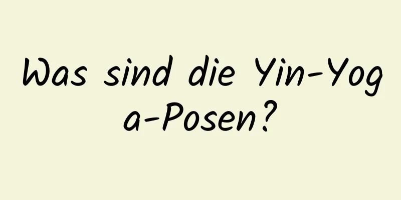 Was sind die Yin-Yoga-Posen?