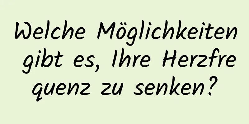 Welche Möglichkeiten gibt es, Ihre Herzfrequenz zu senken?