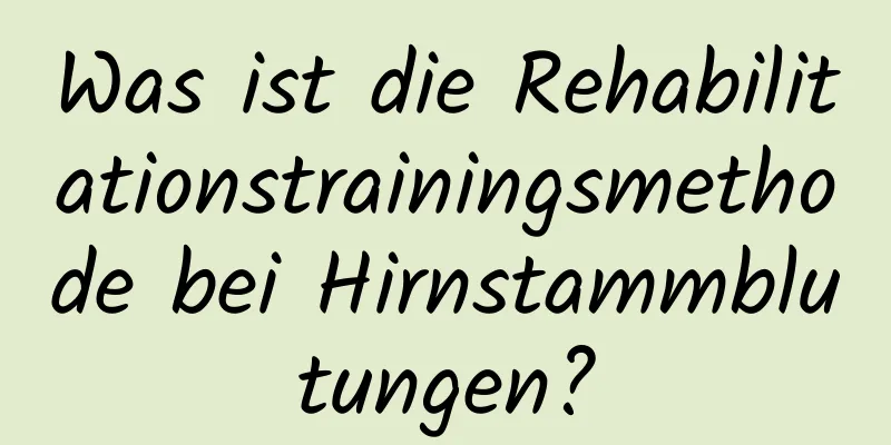 Was ist die Rehabilitationstrainingsmethode bei Hirnstammblutungen?