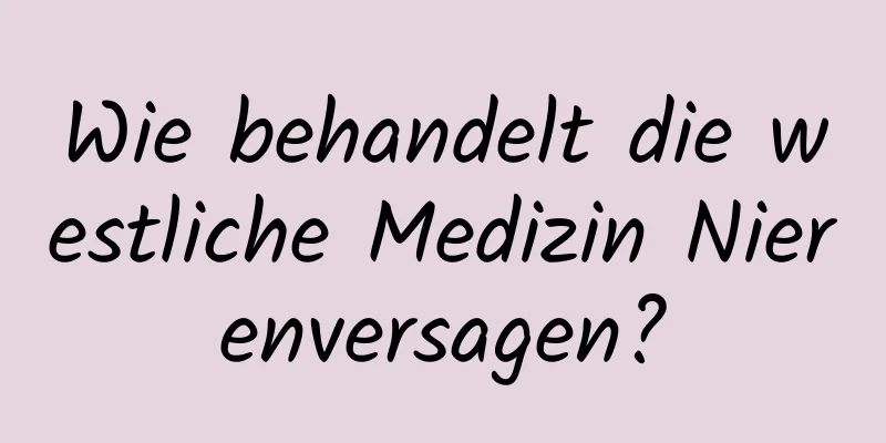 Wie behandelt die westliche Medizin Nierenversagen?