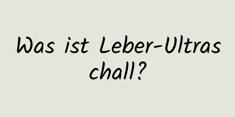 Was ist Leber-Ultraschall?