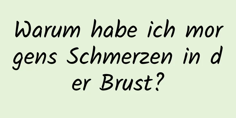 Warum habe ich morgens Schmerzen in der Brust?