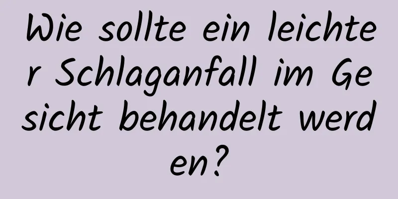Wie sollte ein leichter Schlaganfall im Gesicht behandelt werden?