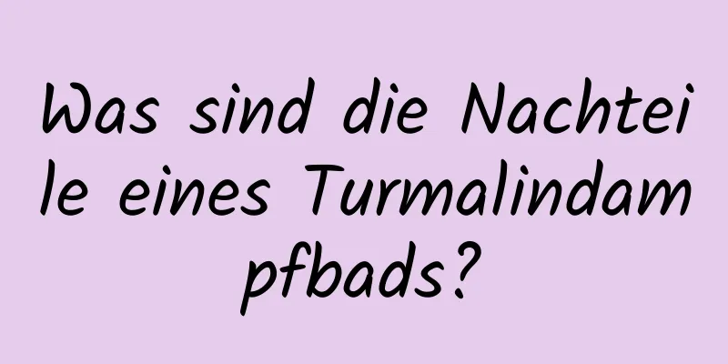 Was sind die Nachteile eines Turmalindampfbads?