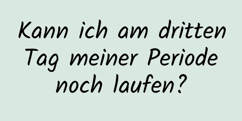 Kann ich am dritten Tag meiner Periode noch laufen?