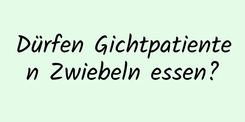 Dürfen Gichtpatienten Zwiebeln essen?