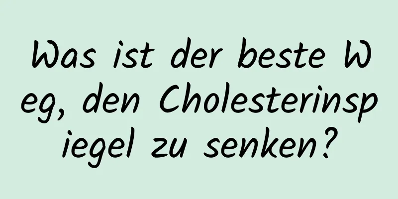 Was ist der beste Weg, den Cholesterinspiegel zu senken?