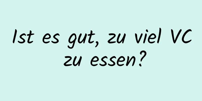 Ist es gut, zu viel VC zu essen?