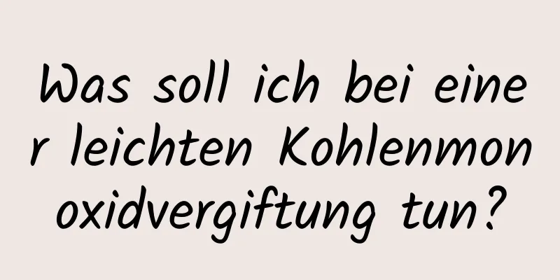 Was soll ich bei einer leichten Kohlenmonoxidvergiftung tun?