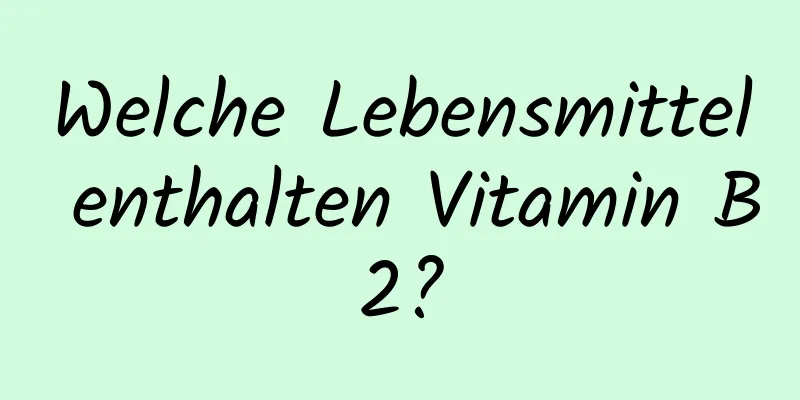 Welche Lebensmittel enthalten Vitamin B2?